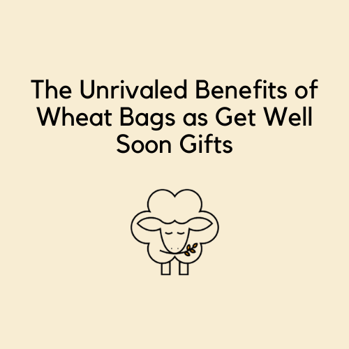 The Unrivaled Benefits of Wheat Bags as Get Well Soon Gifts